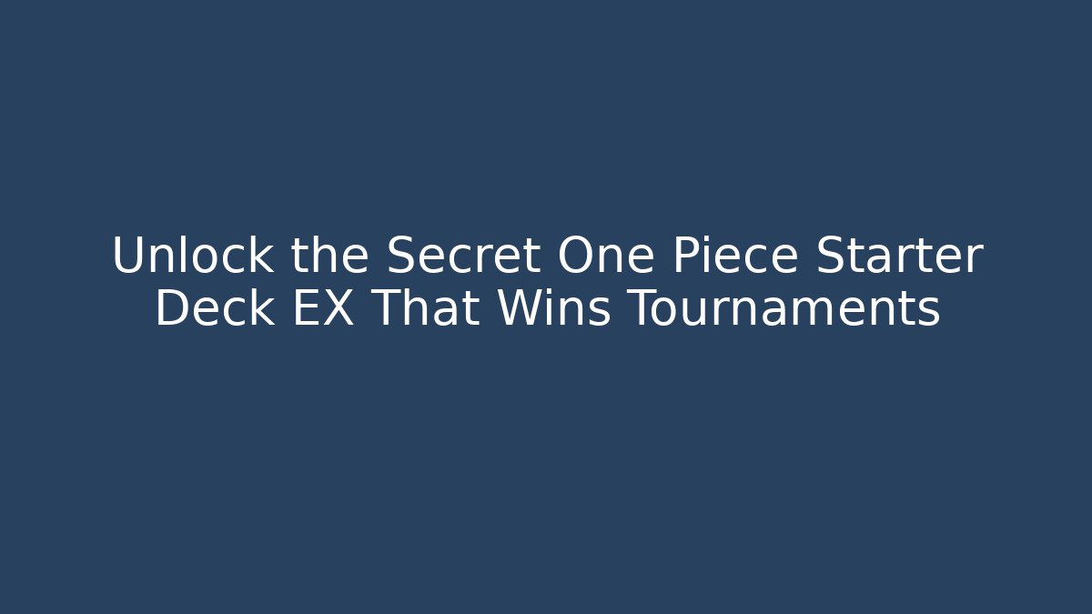 Unlock the Secret One Piece Starter Deck EX That Wins Tournaments