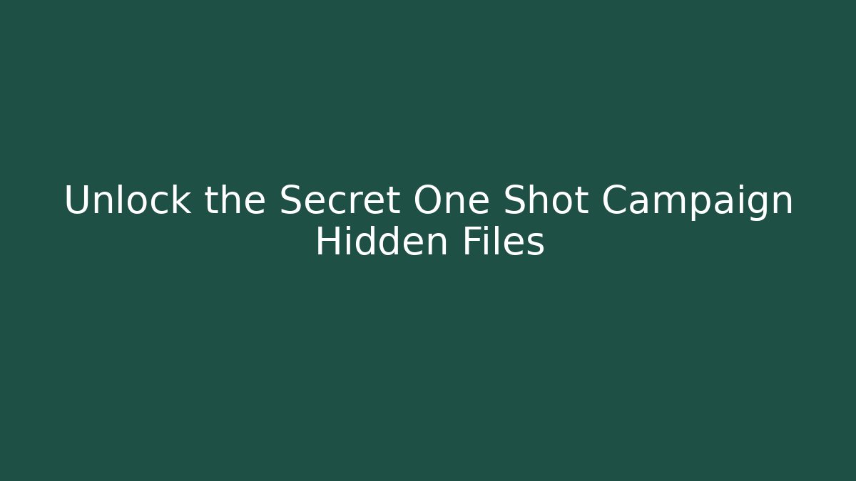 Unlock the Secret One Shot Campaign Hidden Files