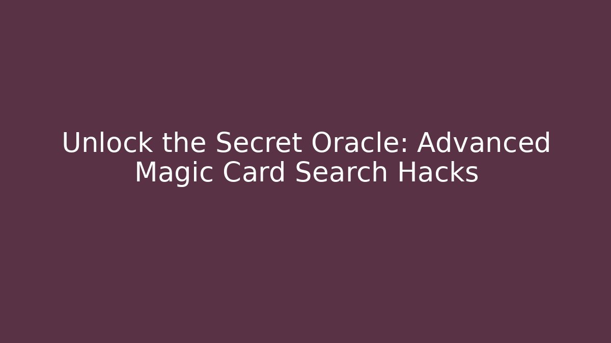 Unlock the Secret Oracle: Advanced Magic Card Search Hacks