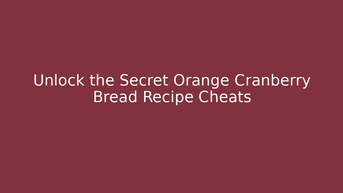 Unlock the Secret Orange Cranberry Bread Recipe Cheats