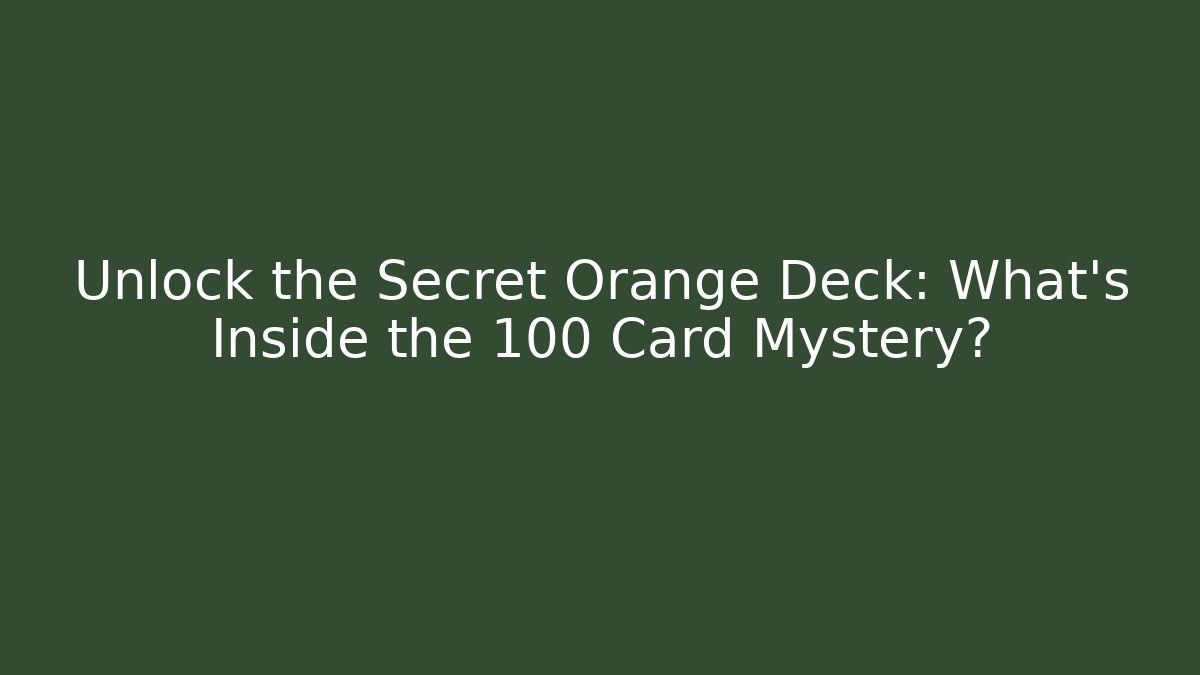Unlock the Secret Orange Deck: What's Inside the 100 Card Mystery?