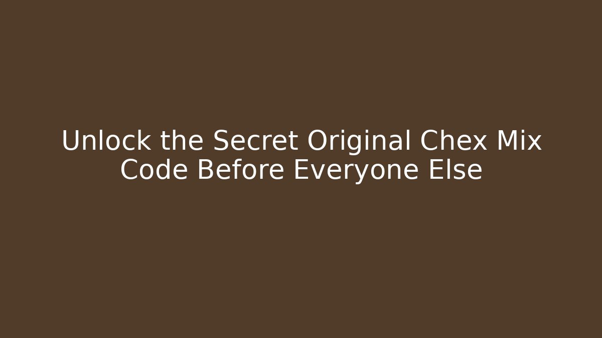 Unlock the Secret Original Chex Mix Code Before Everyone Else