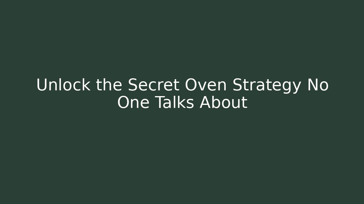 Unlock the Secret Oven Strategy No One Talks About