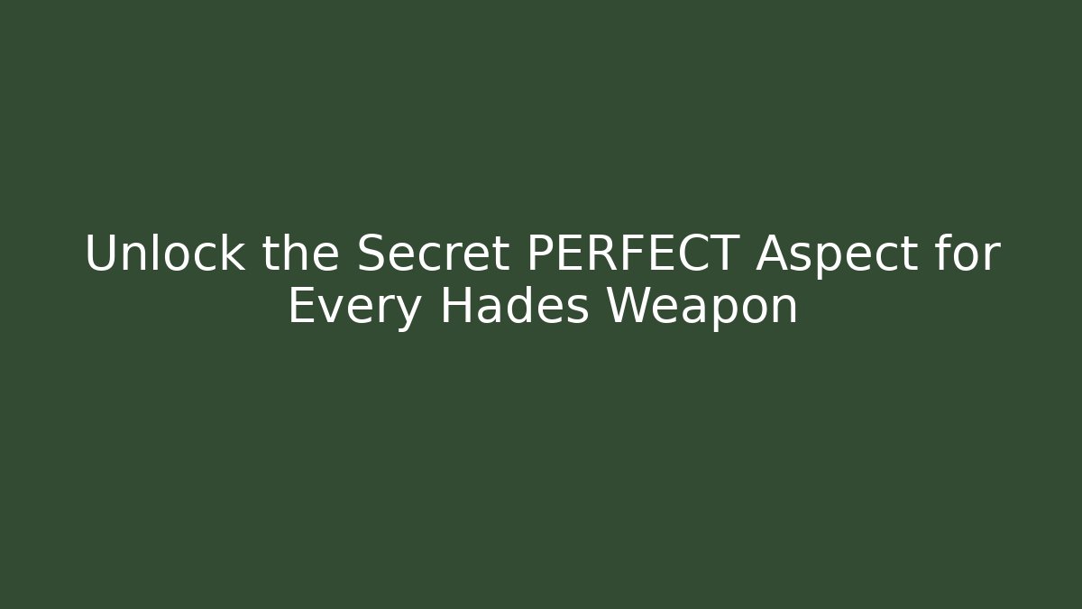 Unlock the Secret PERFECT Aspect for Every Hades Weapon
