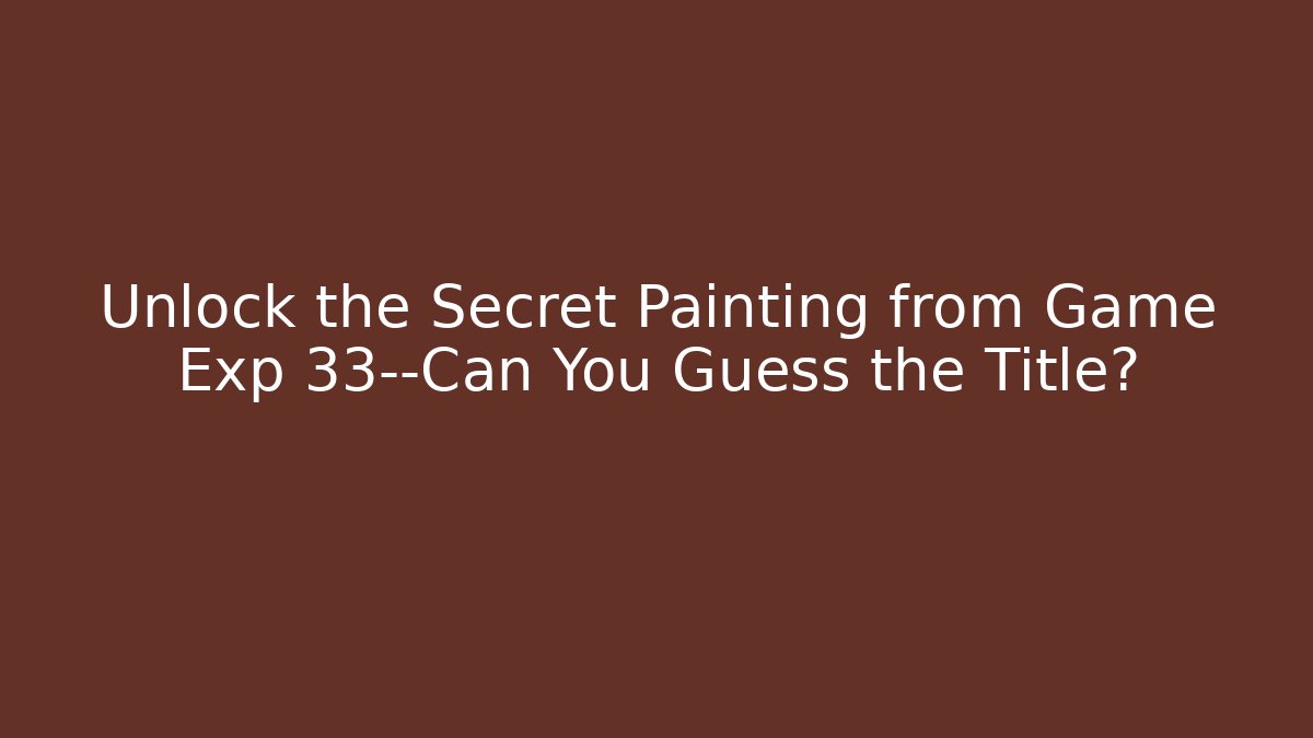 Unlock the Secret Painting from Game Exp 33—Can You Guess the Title?