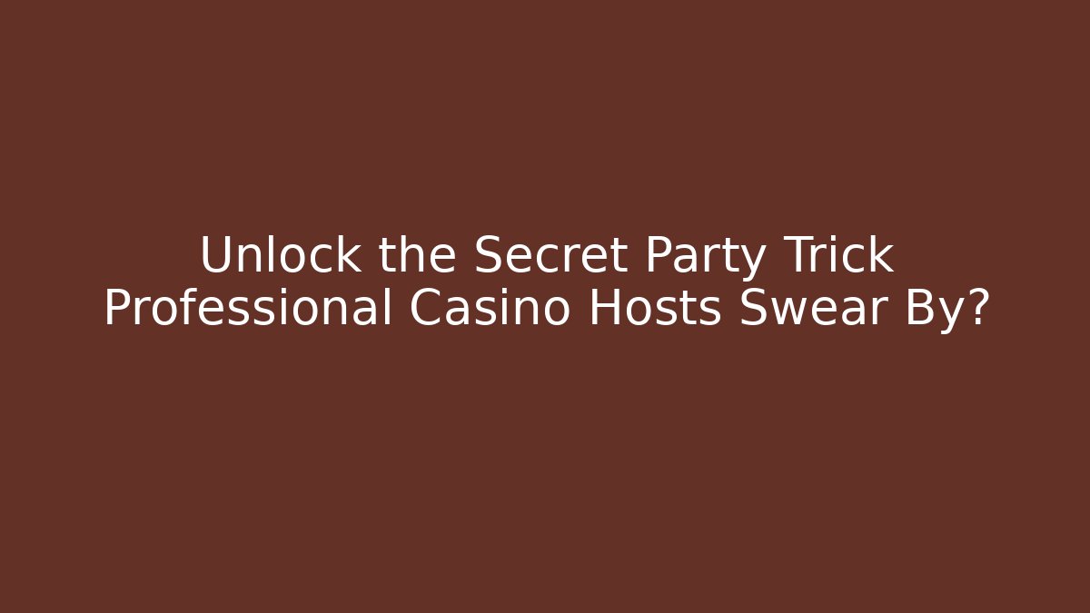 Unlock the Secret Party Trick Professional Casino Hosts Swear By?