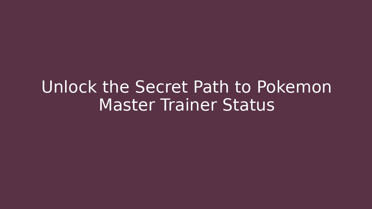 Unlock the Secret Path to Pokémon Master Trainer Status