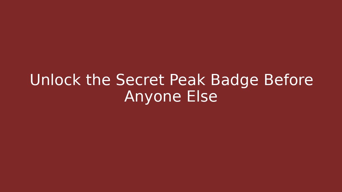 Unlock the Secret Peak Badge Before Anyone Else