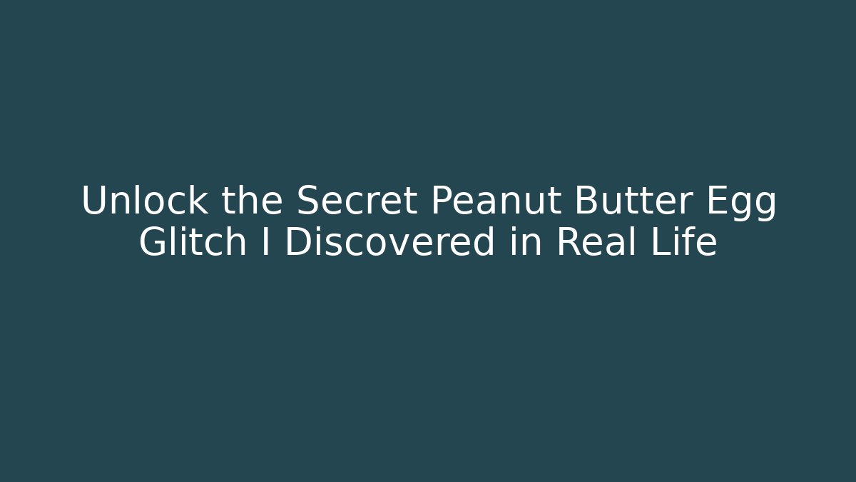Unlock the Secret Peanut Butter Egg Glitch I Discovered in Real Life