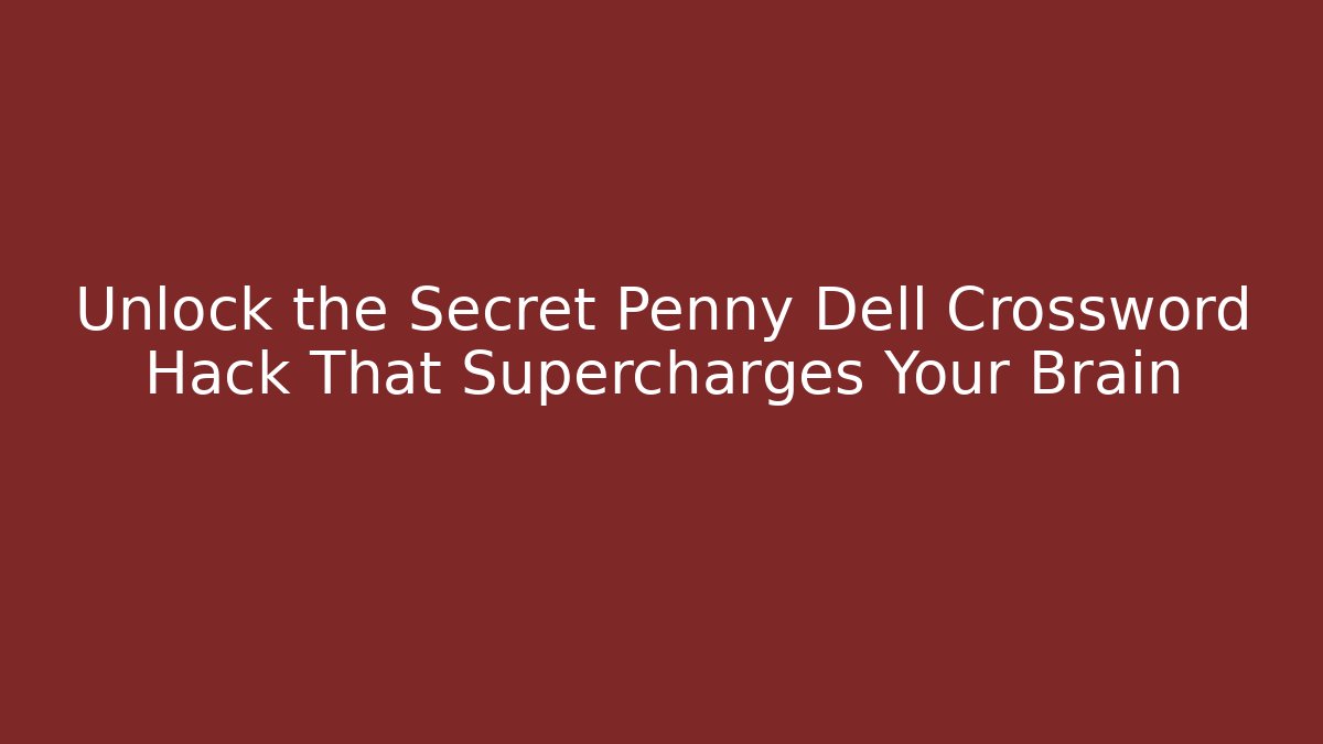 Unlock the Secret Penny Dell Crossword Hack That Supercharges Your Brain