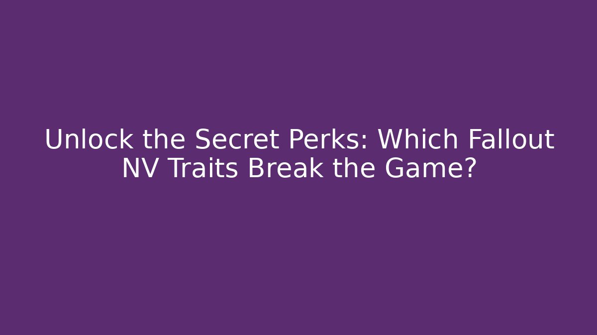 Unlock the Secret Perks: Which Fallout NV Traits Break the Game?