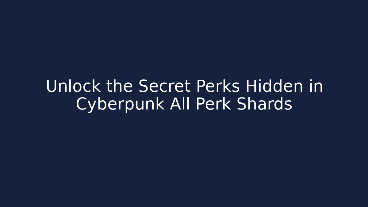 Unlock the Secret Perks Hidden in Cyberpunk All Perk Shards