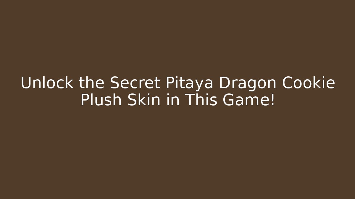 Unlock the Secret Pitaya Dragon Cookie Plush Skin in This Game!