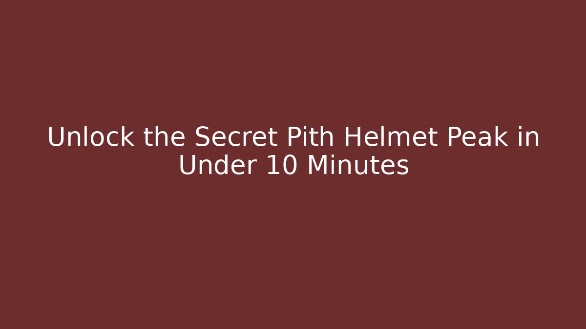 Unlock the Secret Pith Helmet Peak in Under 10 Minutes