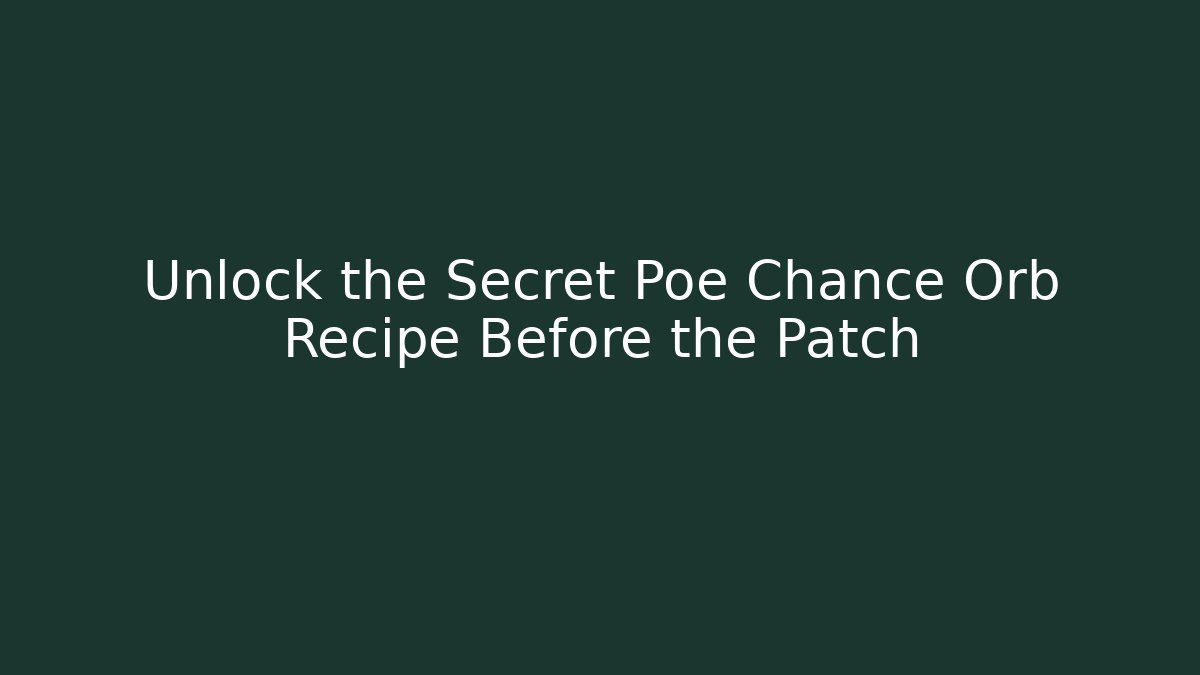 Unlock the Secret Poe Chance Orb Recipe Before the Patch