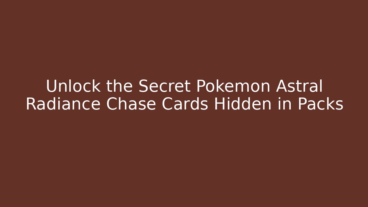 Unlock the Secret Pokémon Astral Radiance Chase Cards Hidden in Packs