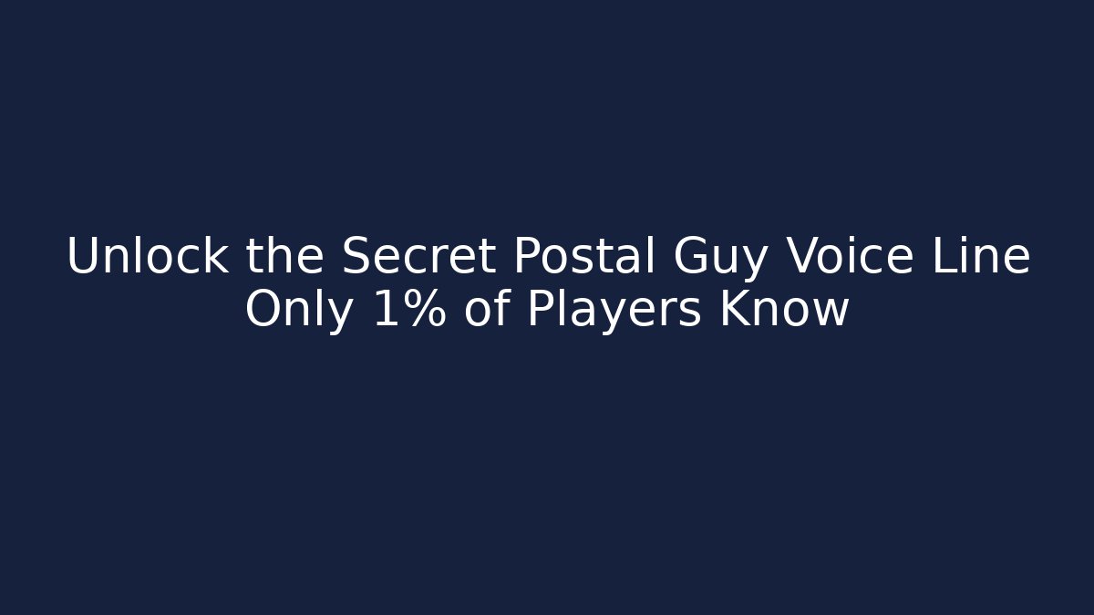 Unlock the Secret Postal Guy Voice Line Only 1% of Players Know