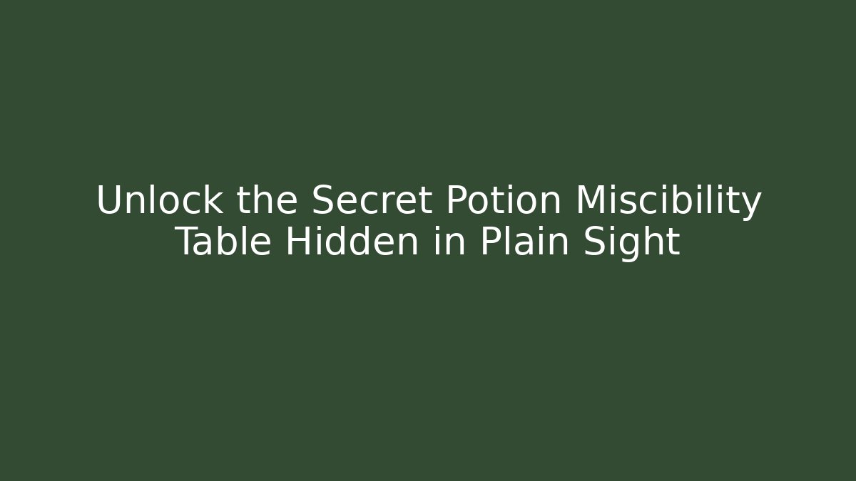 Unlock the Secret Potion Miscibility Table Hidden in Plain Sight