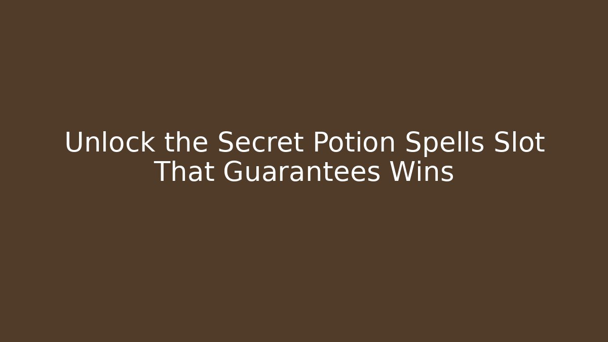 Unlock the Secret Potion Spells Slot That Guarantees Wins