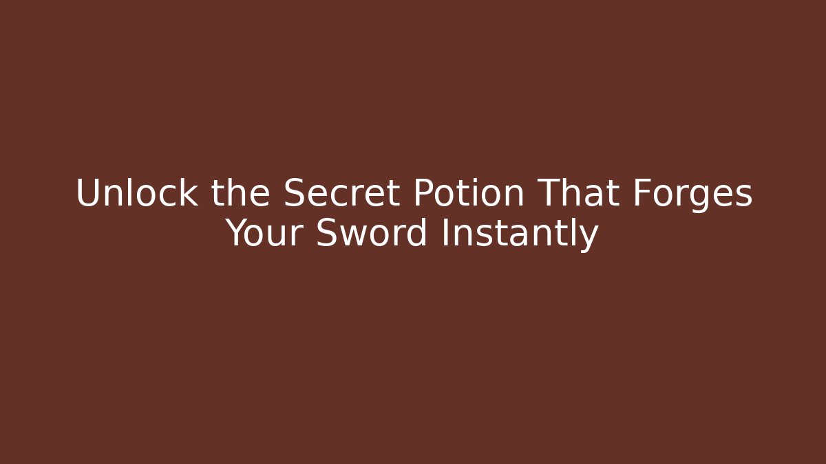 Unlock the Secret Potion That Forges Your Sword Instantly