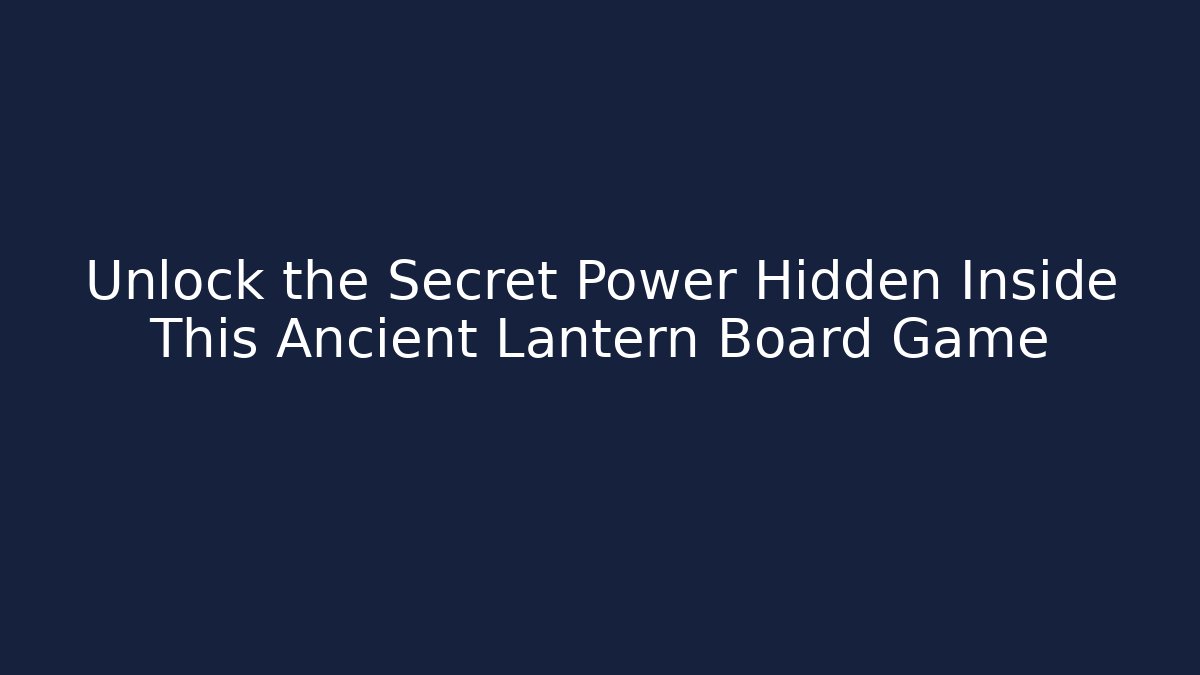 Unlock the Secret Power Hidden Inside This Ancient Lantern Board Game