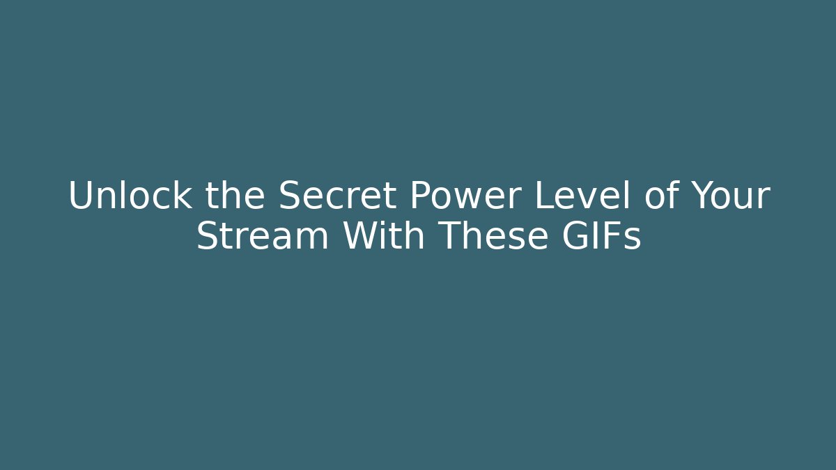 Unlock the Secret Power Level of Your Stream With These GIFs