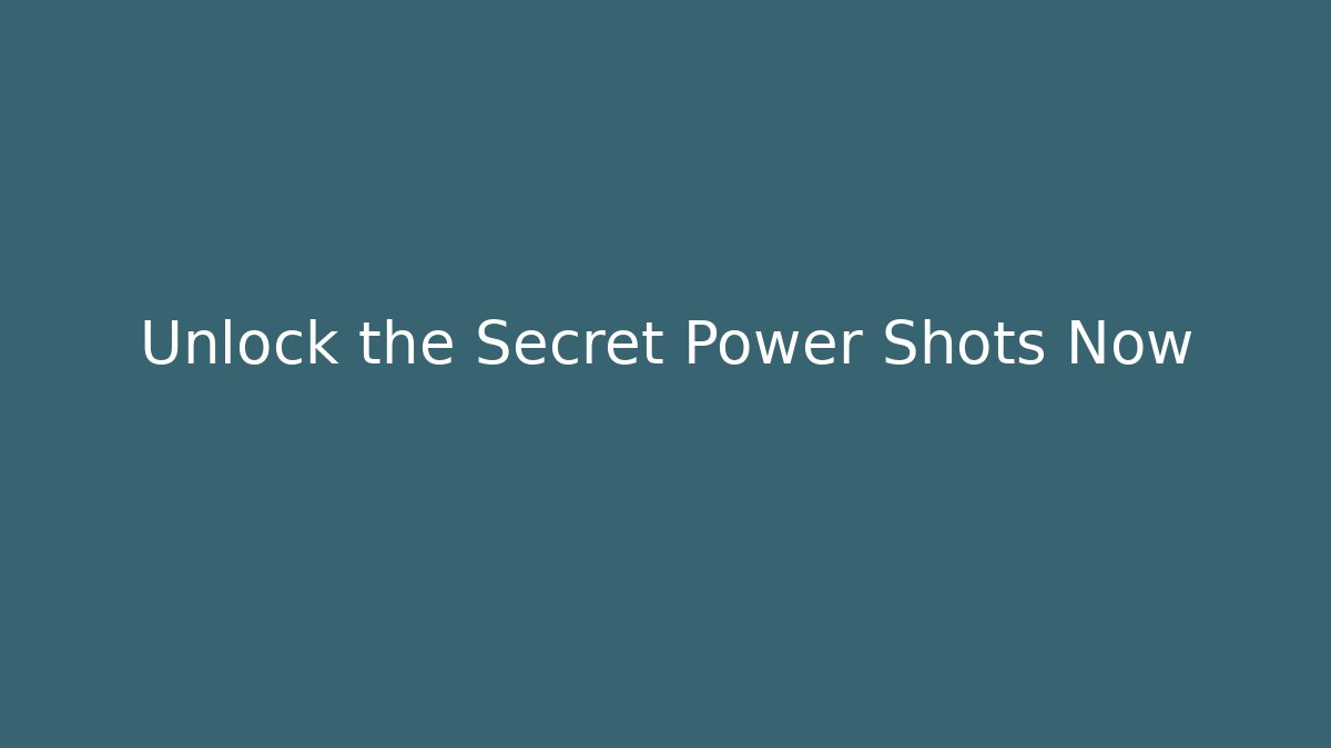 Unlock the Secret Power Shots Now