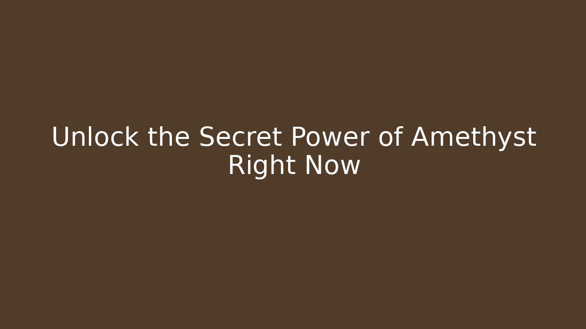 Unlock the Secret Power of Amethyst Right Now