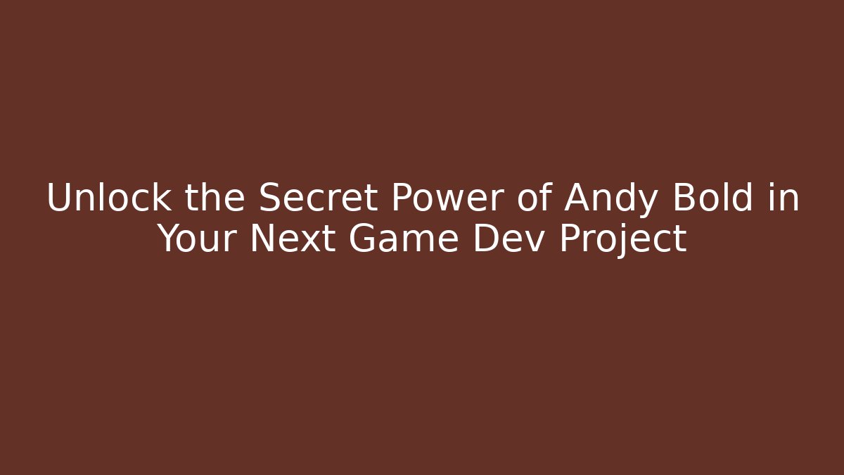 Unlock the Secret Power of Andy Bold in Your Next Game Dev Project