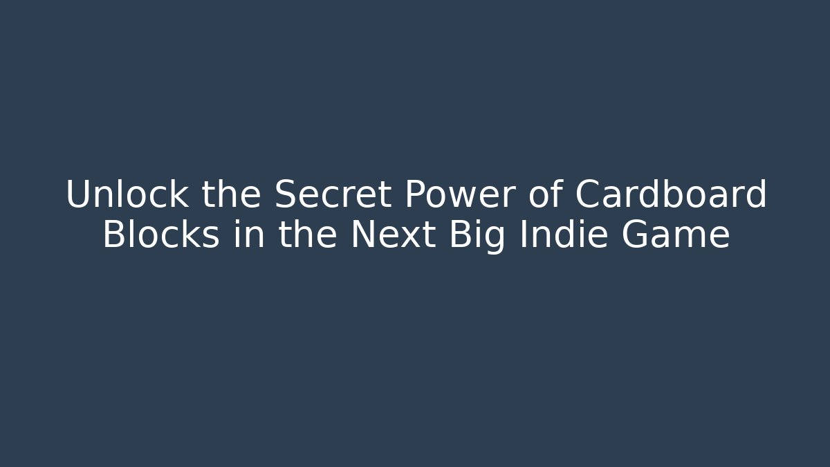 Unlock the Secret Power of Cardboard Blocks in the Next Big Indie Game