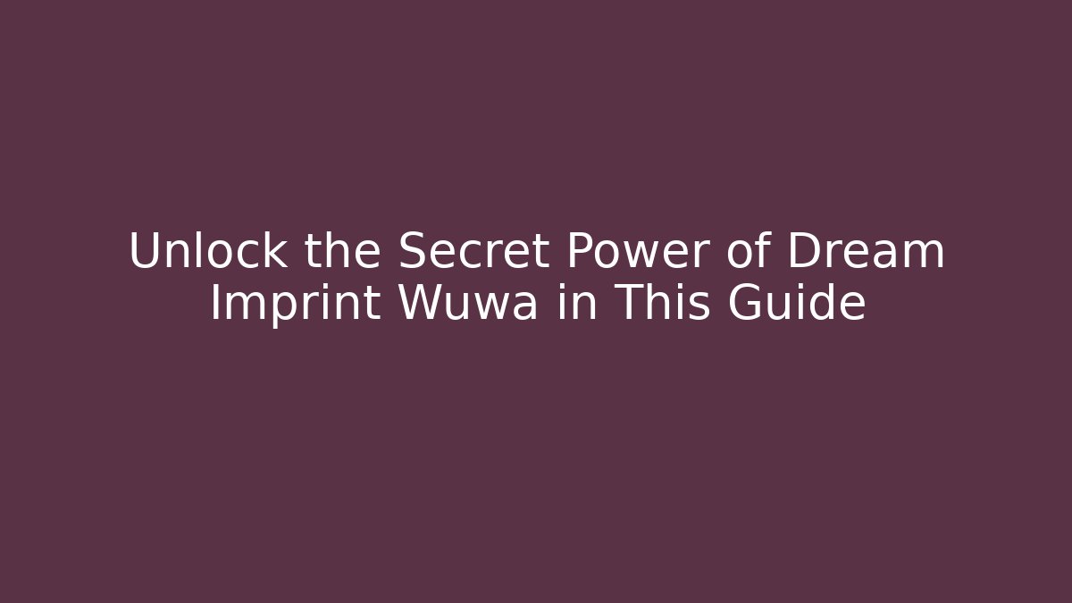 Unlock the Secret Power of Dream Imprint Wuwa in This Guide