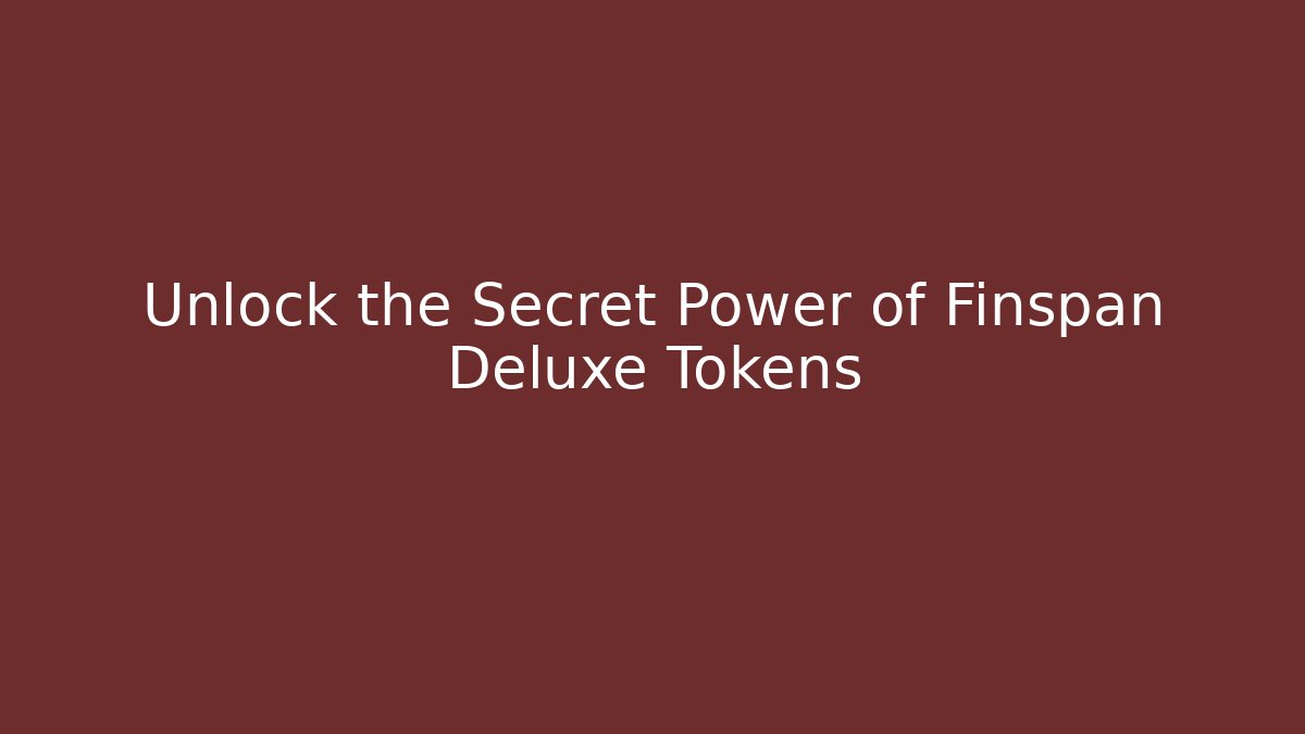 Unlock the Secret Power of Finspan Deluxe Tokens