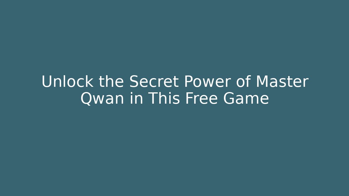 Unlock the Secret Power of Master Qwan in This Free Game
