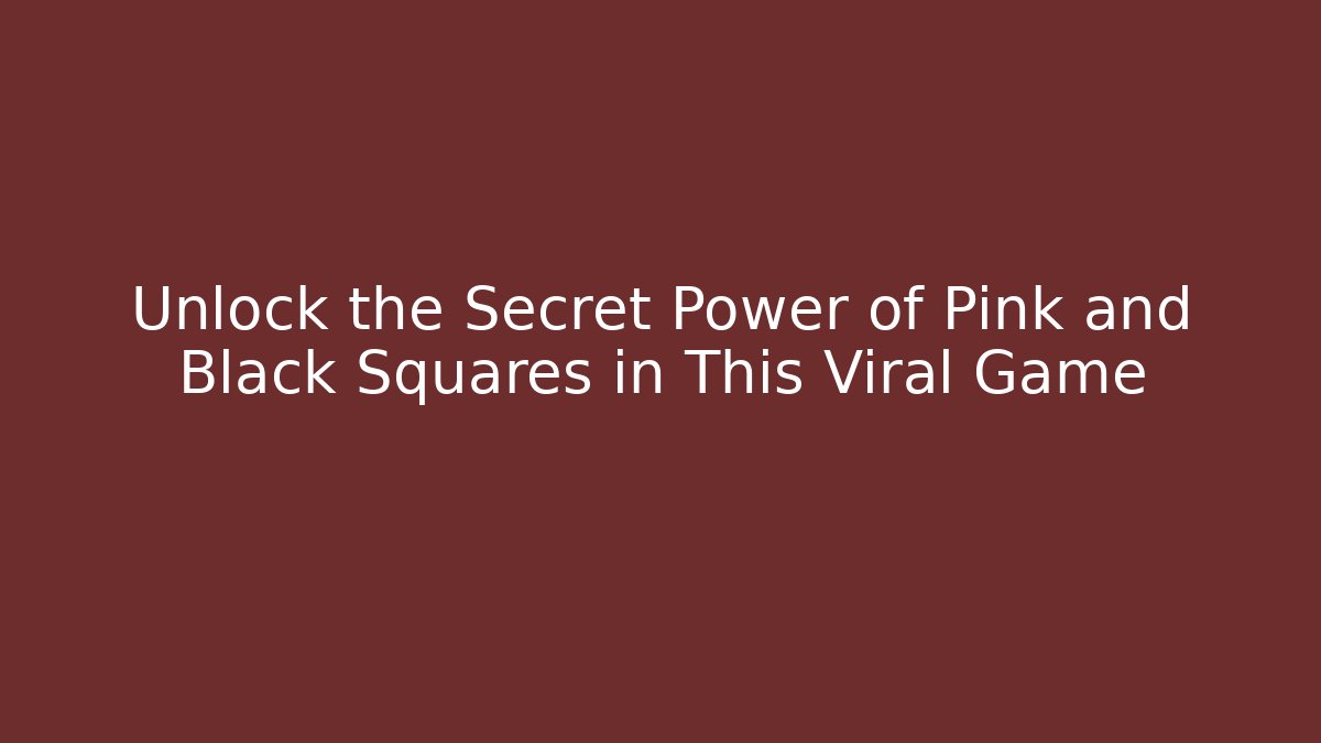 Unlock the Secret Power of Pink and Black Squares in This Viral Game