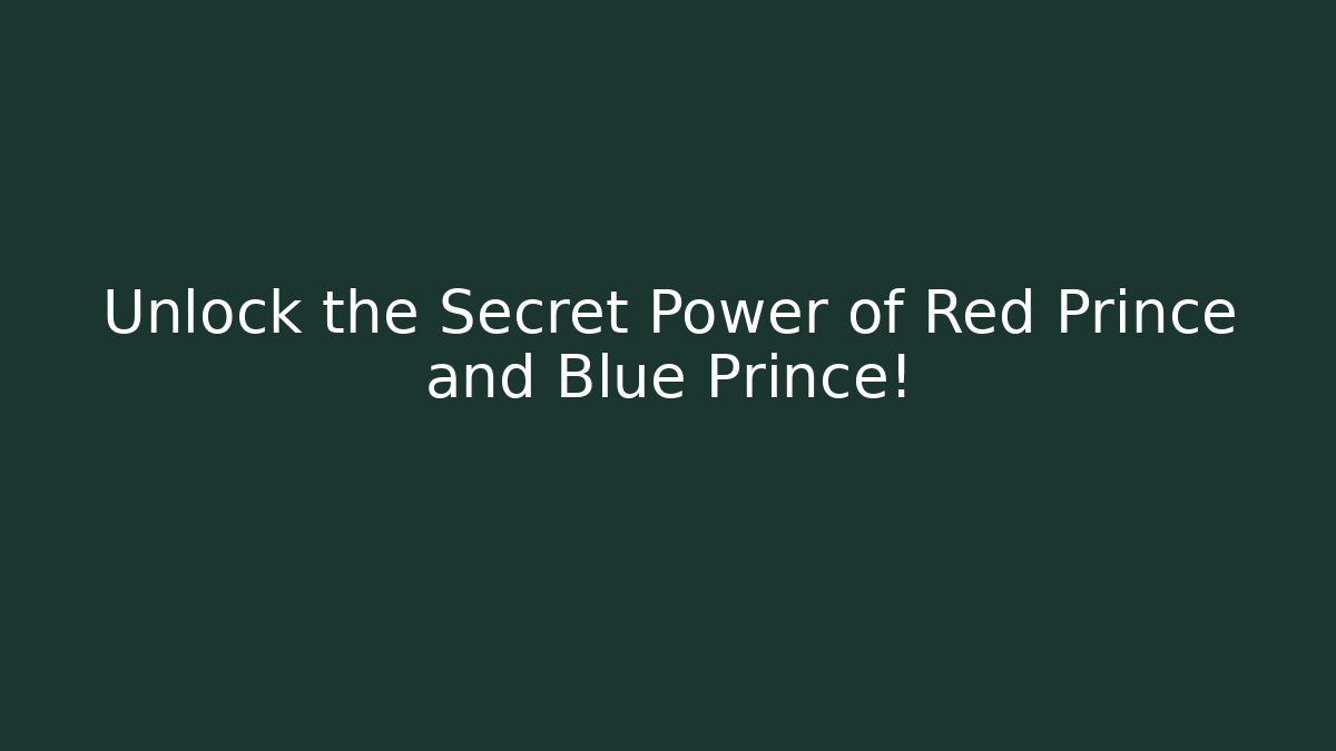 Unlock the Secret Power of Red Prince and Blue Prince!