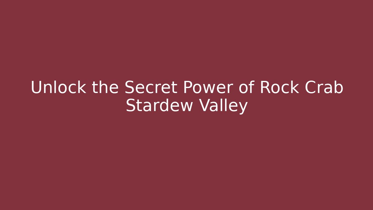 Unlock the Secret Power of Rock Crab Stardew Valley