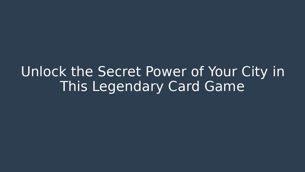 Unlock the Secret Power of Your City in This Legendary Card Game