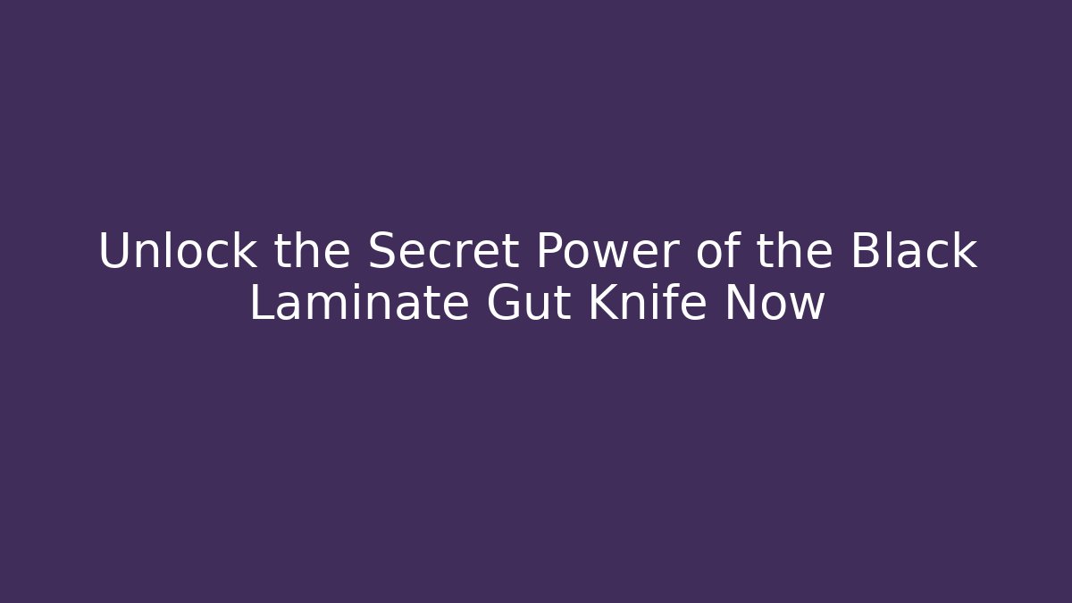 Unlock the Secret Power of the Black Laminate Gut Knife Now