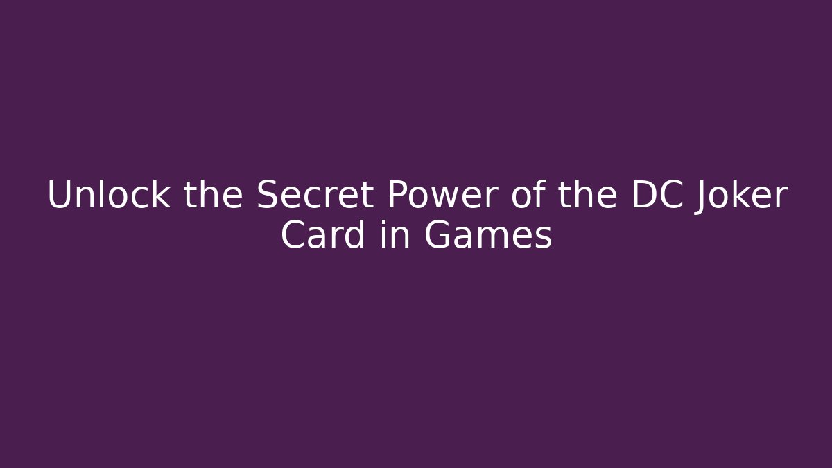 Unlock the Secret Power of the DC Joker Card in Games