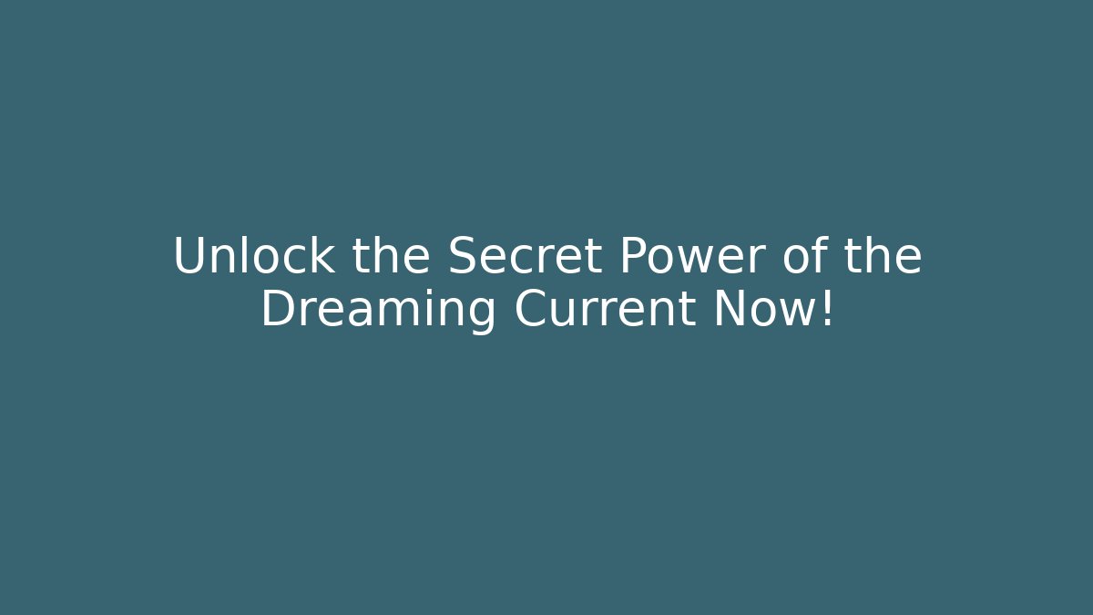 Unlock the Secret Power of the Dreaming Current Now!