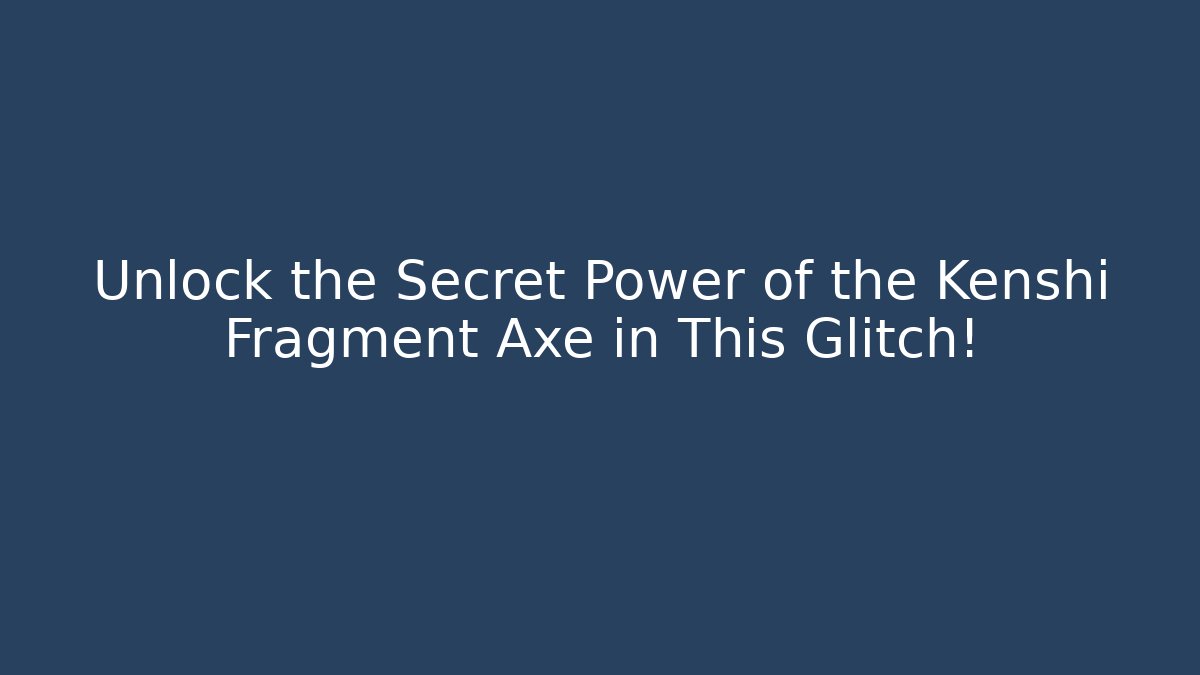 Unlock the Secret Power of the Kenshi Fragment Axe in This Glitch!