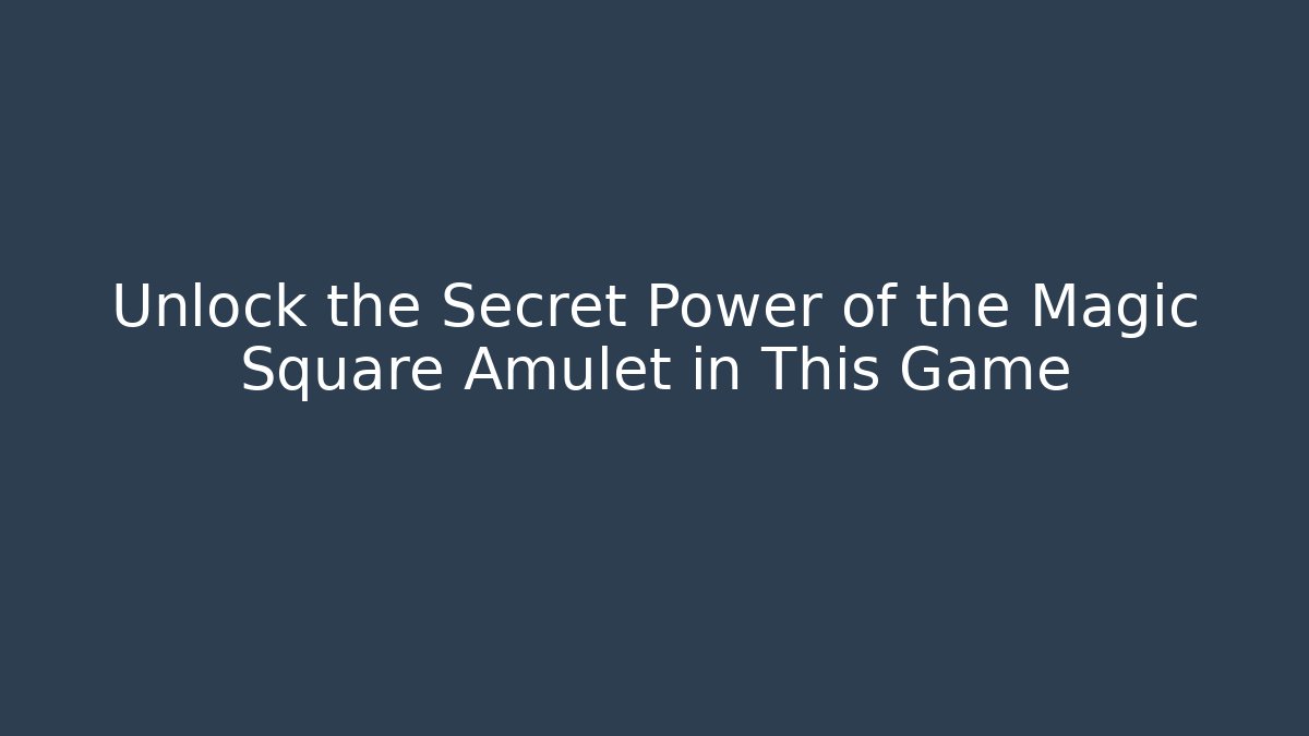 Unlock the Secret Power of the Magic Square Amulet in This Game