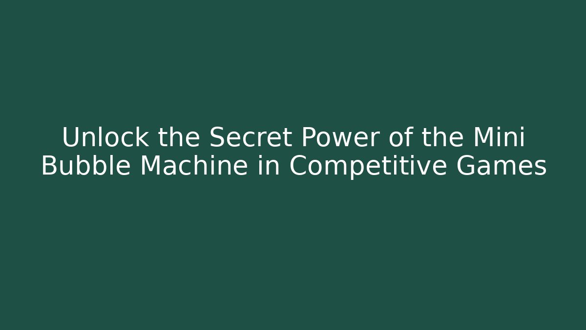 Unlock the Secret Power of the Mini Bubble Machine in Competitive Games