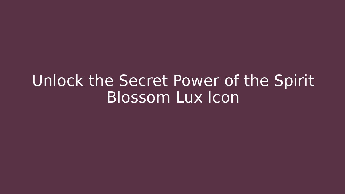 Unlock the Secret Power of the Spirit Blossom Lux Icon