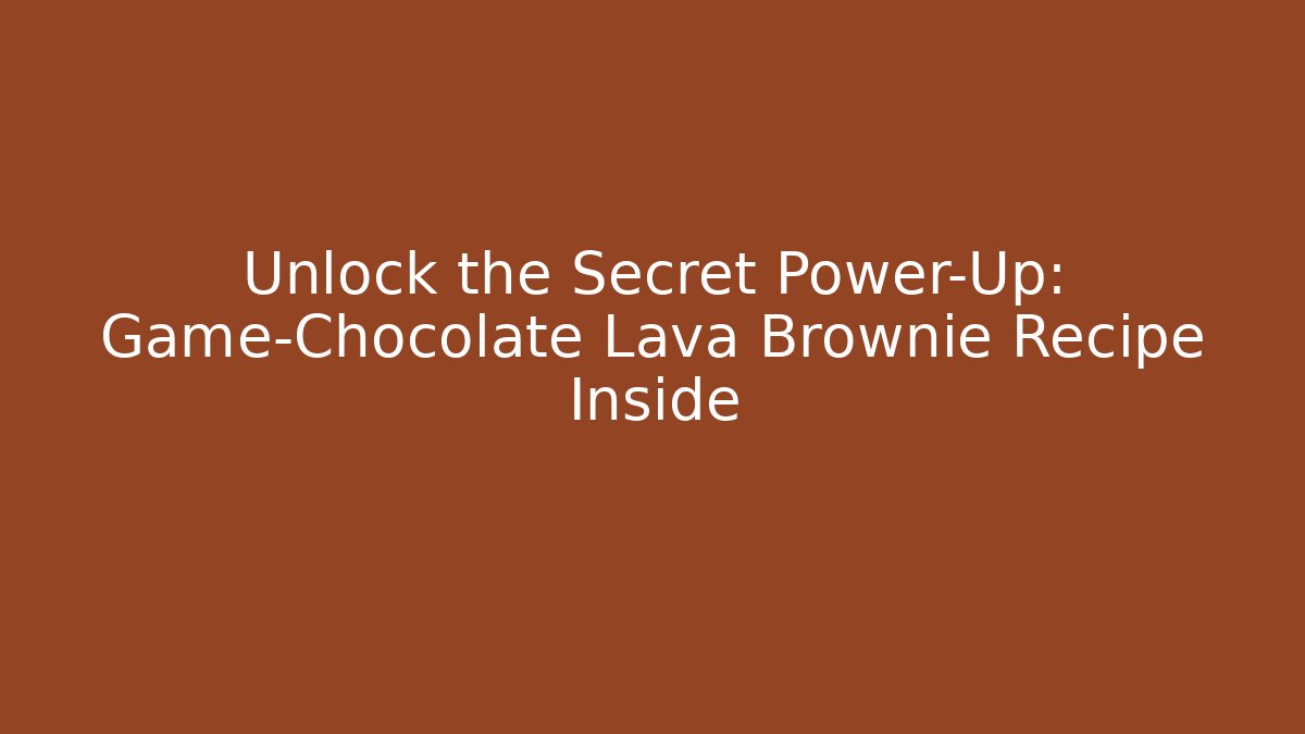 Unlock the Secret Power-Up: Game-Chocolate Lava Brownie Recipe Inside