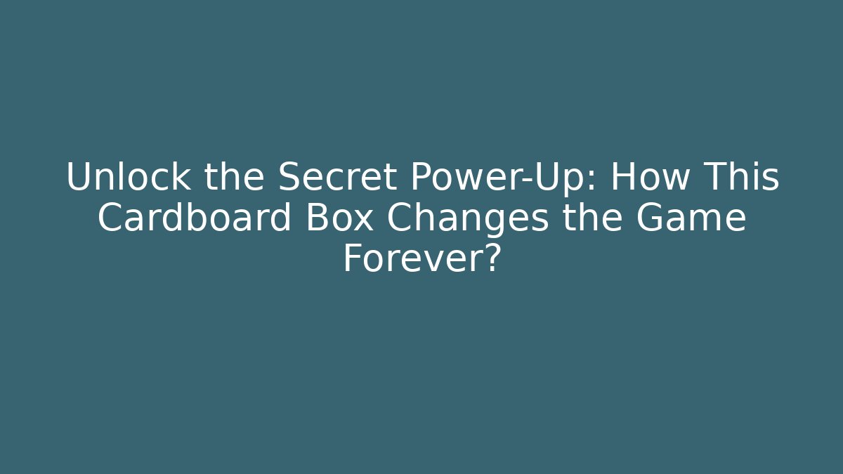 Unlock the Secret Power-Up: How This Cardboard Box Changes the Game Forever?