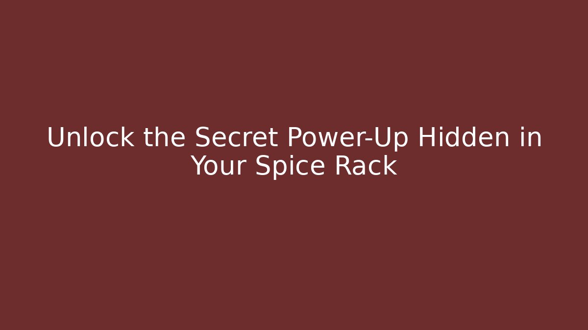 Unlock the Secret Power-Up Hidden in Your Spice Rack