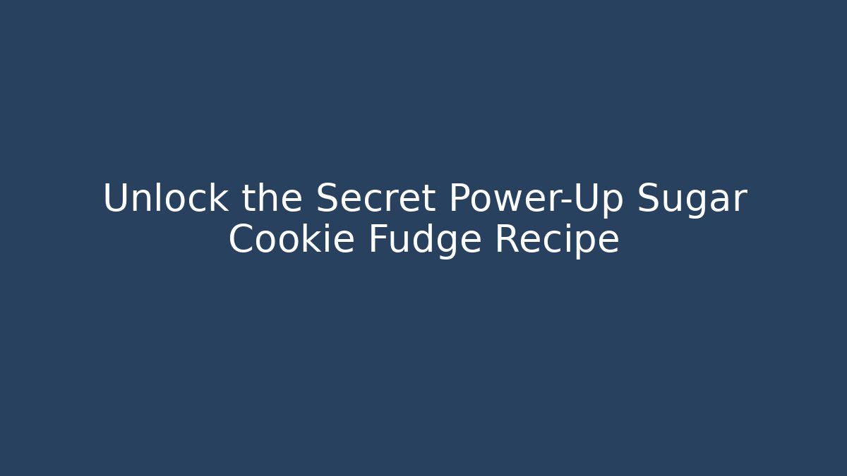 Unlock the Secret Power-Up Sugar Cookie Fudge Recipe