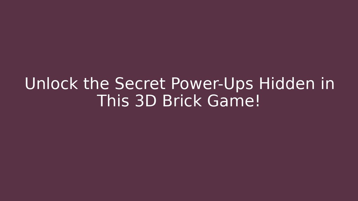 Unlock the Secret Power-Ups Hidden in This 3D Brick Game!