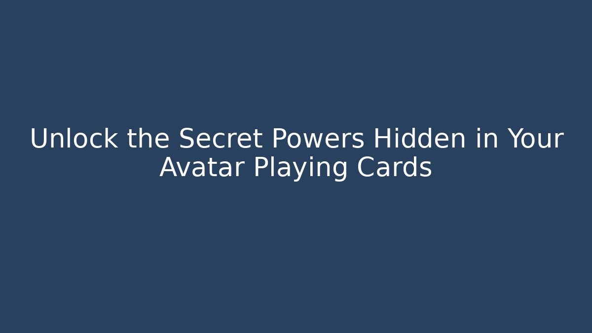 Unlock the Secret Powers Hidden in Your Avatar Playing Cards